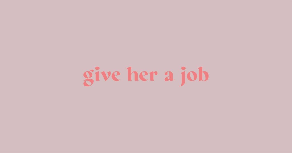 Give Her A Job